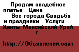 Продам свадебное платье › Цена ­ 18.000-20.000 - Все города Свадьба и праздники » Услуги   . Ханты-Мансийский,Урай г.